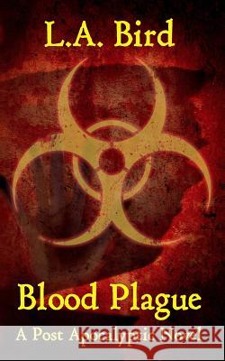 Blood Plague: A Post Apocalyptic Novel L. a. Bird 9781503086661 Createspace