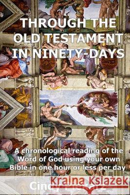 Through the Old Testament in Ninety Days: A chronological reading of the Word of God using your own Holy Bible in one hour or less per day Piekarz, Cindy 9781503089556 Createspace