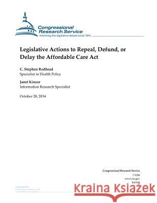 Legislative Actions to Repeal, Defund, or Delay the Affordable Care Act Congressional Research Service 9781503089808