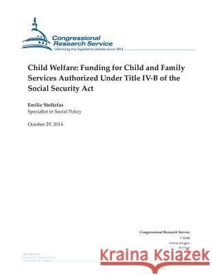 Child Welfare: Funding for Child and Family Services Authorized Under Title IV-B of the Social Security Act Congressional Research Service 9781503089822 Createspace