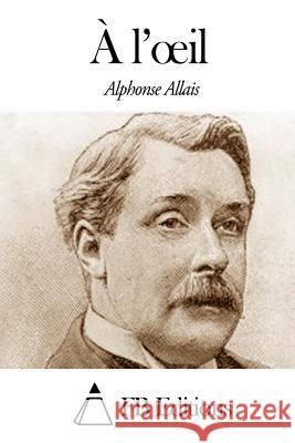 À l'Oeil Allais, Alphonse 9781503090804