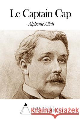 Le Captain Cap Alphonse Allais Fb Editions 9781503091412 Createspace