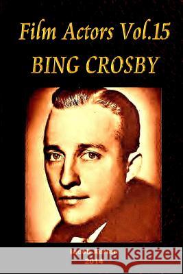 Film Actors Vol.15 BING CROSBY: Part 1 Adrian, Iacob 9781503092013 Createspace