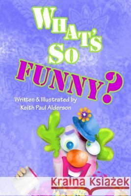 What's So Funny? Keith Paul Alderson 9781503092167 Createspace