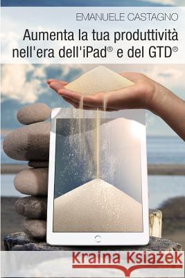 Aumenta la tua produttività nell'era dell'iPad e del GTD Castagno, Emanuele 9781503092402 Createspace