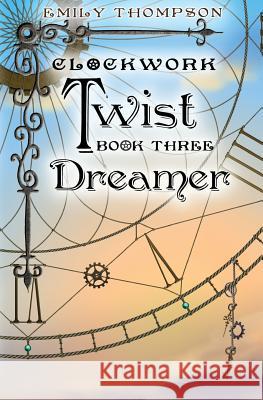 Clockwork Twist: Book Three: Dreamer Emily Thompson 9781503093836 Createspace