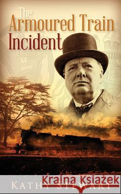 The Armoured Train Incident Kathy Stewart 9781503093850 Createspace