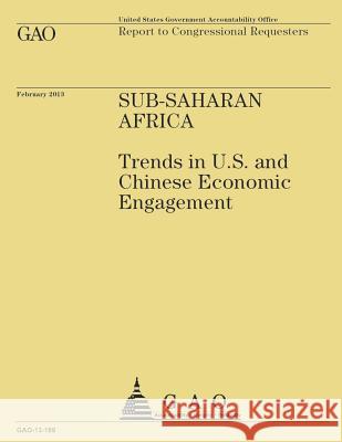 Sub-Saharan Africa Trends in U.S and Chinese Economic Engagement U. S. Government Accountability Office 9781503093942 Createspace