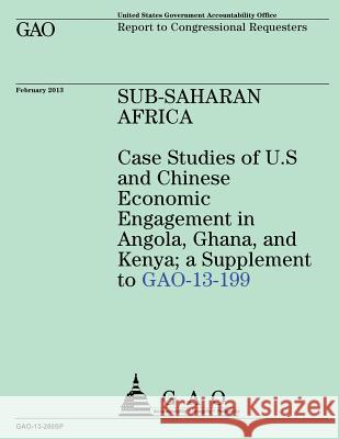 Sub- Saharan Africa Case Studies of U.S and Chinese Economic Engagement in Angol U. S. Government Accountability Office 9781503094086 Createspace