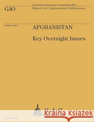 Report to Congressional Addressees Afghanistan Key Oversight Issues U. S. Government Accountability Office 9781503094932 Createspace