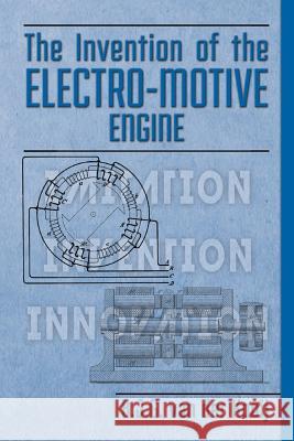 The Invention of the Electro-motive Engine Van Der Kooij, B. J. G. 9781503095878