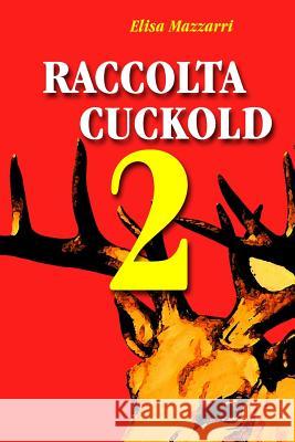 Raccolta Cuckold 2 Elisa Mazzarri 9781503096950 Createspace