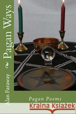 Pagan Ways: Pagan Poems MR Alan Faraway 9781503097599 Createspace