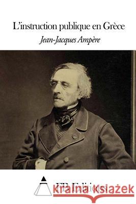 L'Instruction Publique En Grèce Ampere, Jean-Jacques 9781503097681