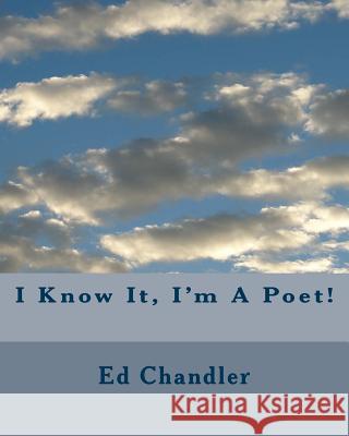 I Know It, I'm A Poet! Chandler, Ed 9781503097933 Createspace