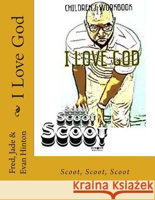I Love God: Scoot, Scoot, Scoot Jade Hinton Evan Hinton Fred Hinton 9781503100756 Createspace Independent Publishing Platform
