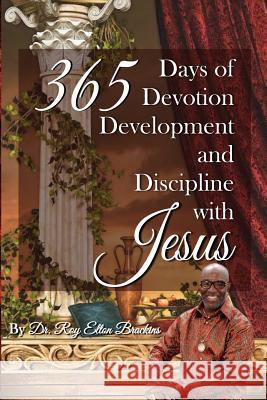 365 Days of Devotion, Development, & Discipline with Jesus Dr Roy Elton Brackins Stephanie J. Beavers 9781503100909