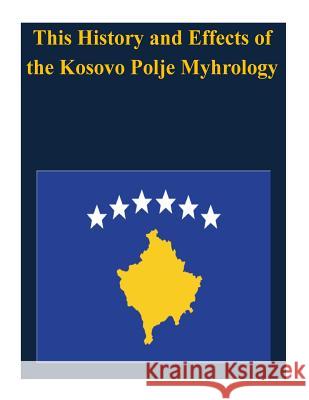 This History and Effects of the Kosovo Polje Myhrology U. S. Army Command and General Staff Col 9781503100978 Createspace