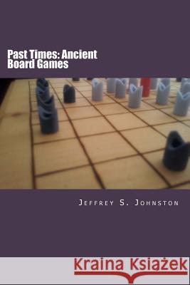 Past Times: Ancient Board Games Jeffrey S. Johnston 9781503101197 Createspace