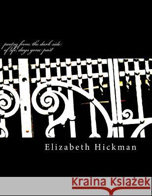 poetry from the dark side of life, days gone past Elizabeth M. Hickman 9781503102101