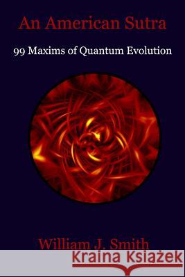 An American Sutra: 99 Maxims of Quantum Evolution William J. Smith 9781503102361 Createspace