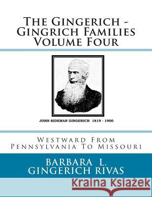 The Gingerich - Gingrich Families Volume Four: Westward From Pennsylvania To Missouri Gingerich Rivas, Barbara L. 9781503104037 Createspace