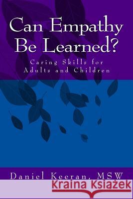 Can Empathy Be Learned?: Caring Skills for Adults and Children Daniel Keera 9781503104099 Createspace