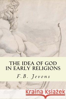 The Idea of God in Early Religions F. B. Jevons 9781503106123