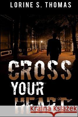 Cross Your Heart Lorine S. Thomas 9781503106598 Createspace