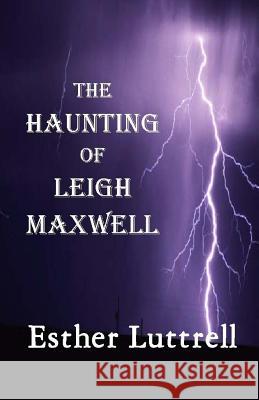The Haunting of Leigh Maxwell (Large Print) Luttrell, Esther 9781503108202 Createspace Independent Publishing Platform