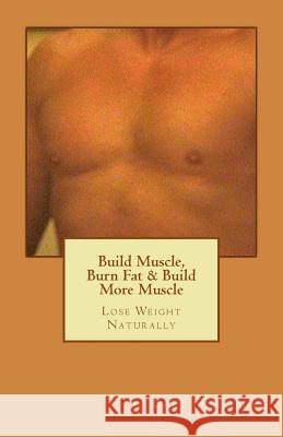 Build Muscle, Burn Fat & Build More Muscle: Lose Weight Naturally Bill Thomas 9781503108493