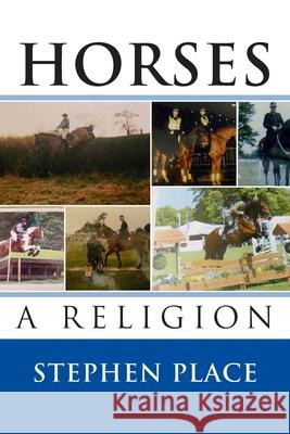 Horses - A Religion MR Stephen Place 9781503109728 Createspace