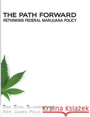 The Path Forward: Rethinking Federal Marijuana Policy Rep Earl Blumenauer                      Rep Jared Polis                          United States Representative Office 9781503109773 Createspace