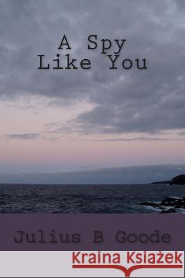 A Spy Like You Julius B. Goode 9781503110755 Createspace
