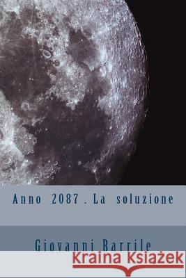 Anno 2087 La soluzione Giovanni Barrile 9781503111066