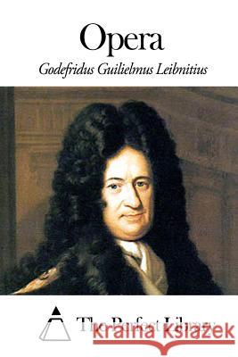 Opera Godefridus Guilielmus Leibnitius The Perfect Library 9781503111271 Createspace