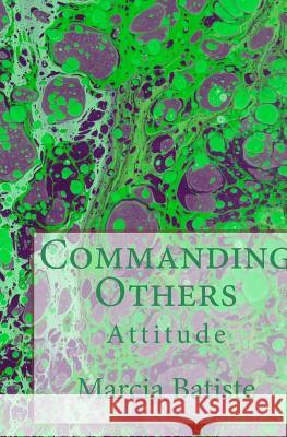 Commanding Others: Attitude Marcia Batiste 9781503112063 Createspace Independent Publishing Platform