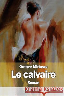 Le calvaire Mirbeau, Octave 9781503112254 Createspace