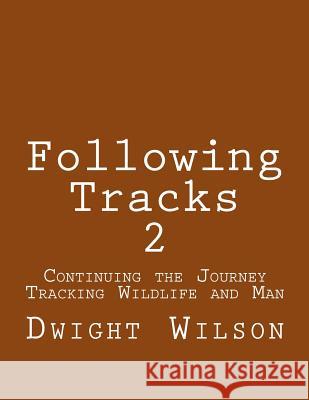 Following Tracks 2: Continuing the Journey Tracking Wildlife and Man Dwight Wilson 9781503112308