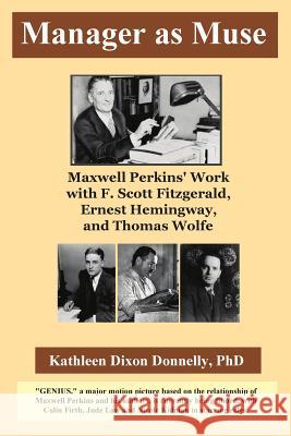 Manager as Muse: Maxwell Perkins' Work with F. Scott Fitzgerald, Ernest Hemingway, and Thomas Wolfe Ph. D. Kathleen Dixon Donnelly Jean Boles 9781503112315