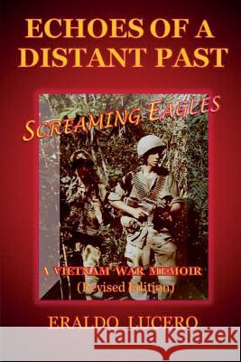 Echoes of a Distant Past: Screaming Eagles: A Vietnam War Memoir Eraldo Lucero 9781503112674 Createspace