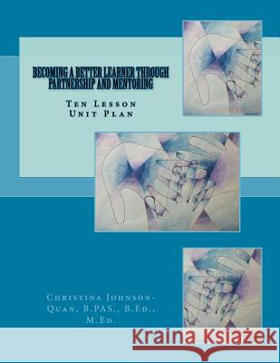 Becoming a Better Learner Through Partnership and Coaching: Ten Lesson Unit Plan MS Christina Johnson-Quan 9781503113121