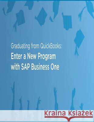 Graduating from Quickbooks: Enter a New Program with SAP Business One Inc, Vision33 9781503114227 Createspace