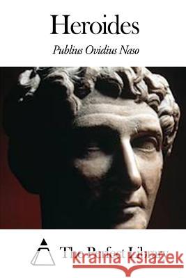 Heroides Publius Ovidius Naso                     The Perfect Library 9781503114326 Createspace