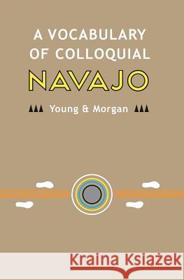 A Vocabulary of Colloquial Navajo Robert W. Young William Morgan Native Child Dinetah 9781503114593 Createspace