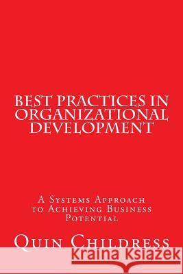 Best Practices in Organizational Development: A Systems Approach to Achieving Business Potential Quin Childress Patricia Childress 9781503116672 Createspace