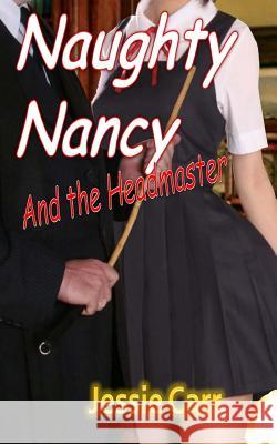 Naughty Nancy & The Headmaster Carr, Jessie 9781503116870 Createspace