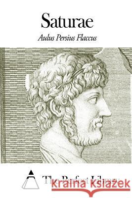 Saturae Aulus Persius Flaccus                    The Perfect Library 9781503117488