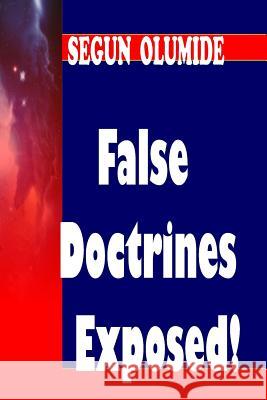 False Doctrines Exposed!: Dangers of Heresies Pst Segun Olumide 9781503118003 Createspace