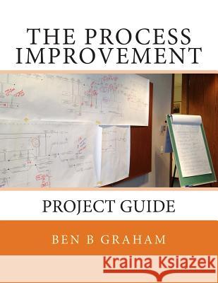 The Process Improvement Project Guide Ben B. Graham 9781503118140 Createspace